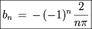 \Large \boxed{b_n\,=\,-\,(-1)^n\,\frac{2}{n\pi}}